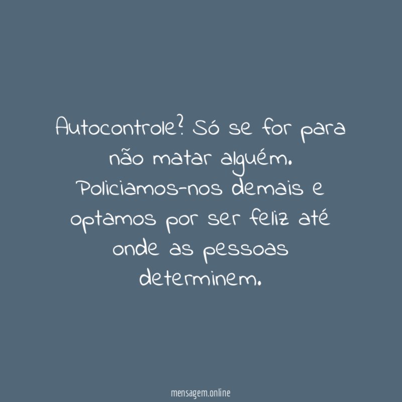 Autocontrole? Só se for para não matar alguém.
