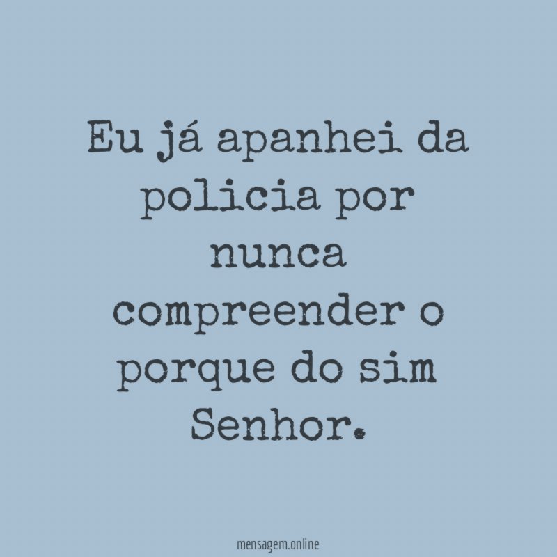 Eu já apanhei da policia por nunca compreender