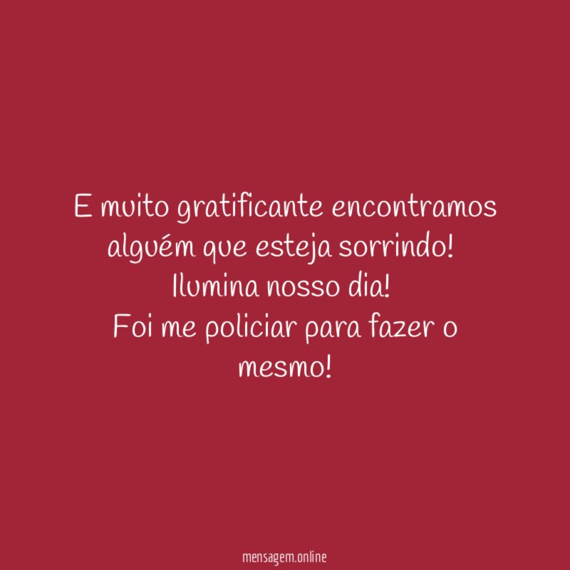 E muito gratificante encontramos alguém que esteja sorrindo