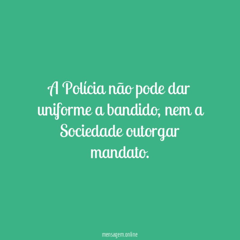 A Polícia não pode dar uniforme a bandido