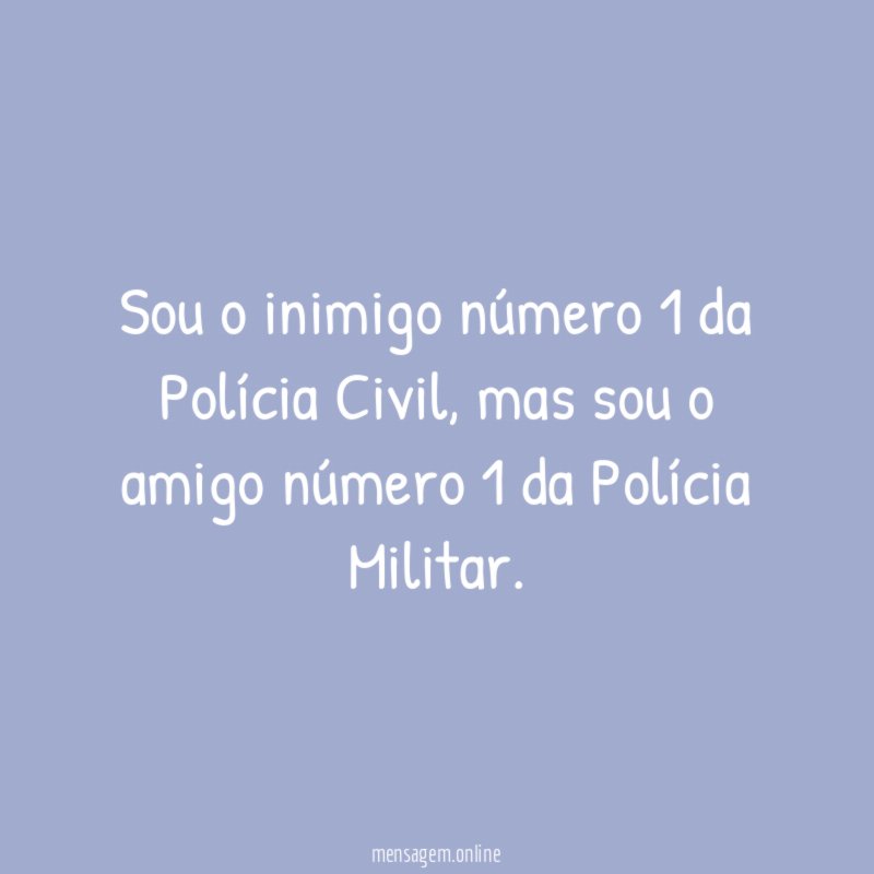 Sou o inimigo número 1 da Polícia Civil