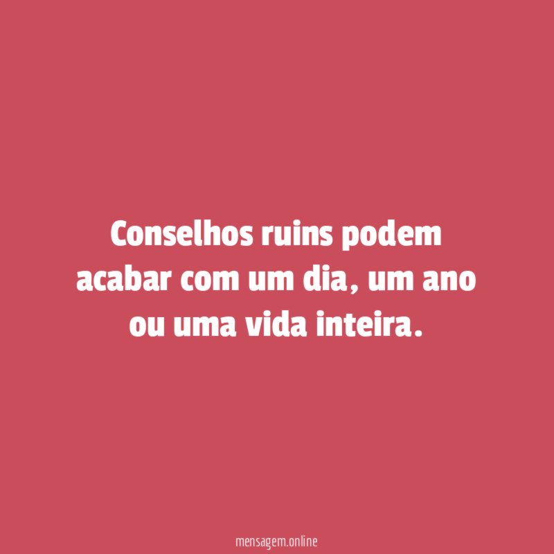 Conselhos ruins podem acabar com um dia