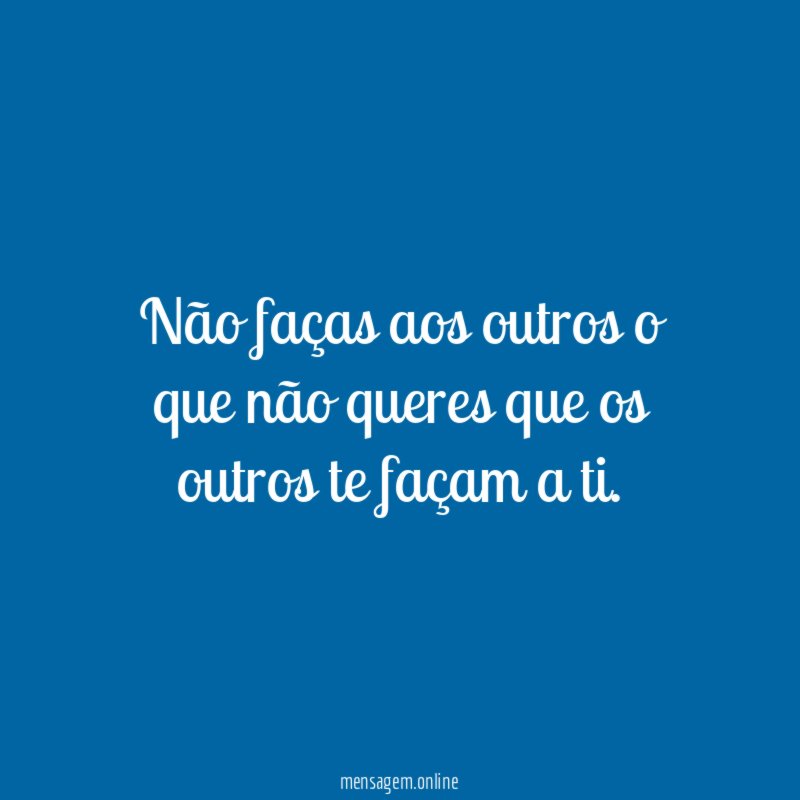 Não faças aos outros o que não queres