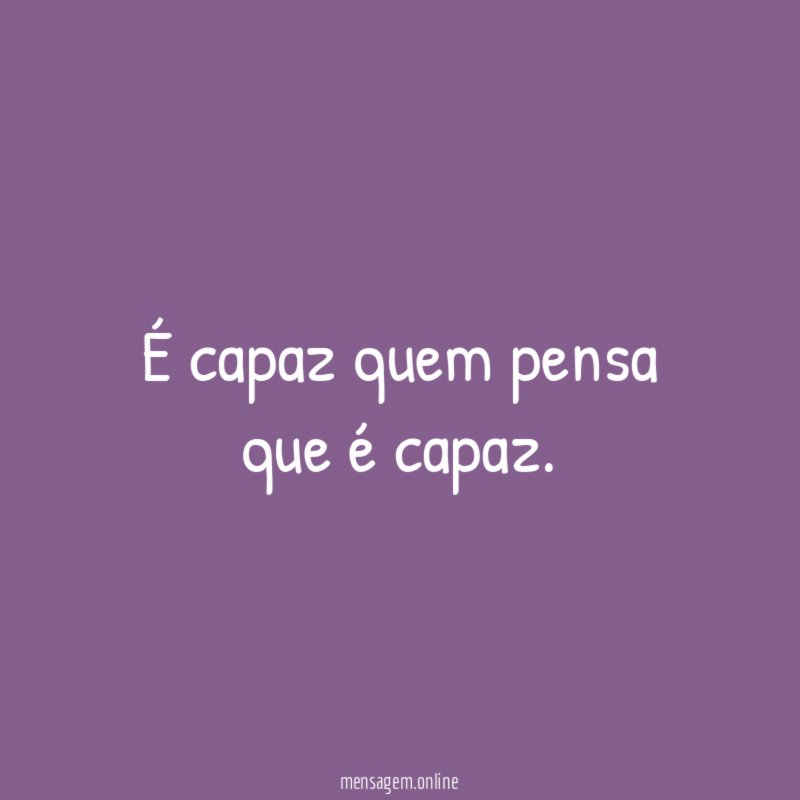 É capaz quem pensa que é capaz