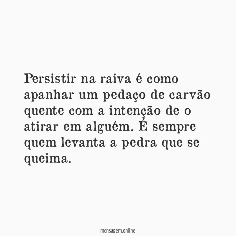Persistir na raiva é como apanhar um pedaço