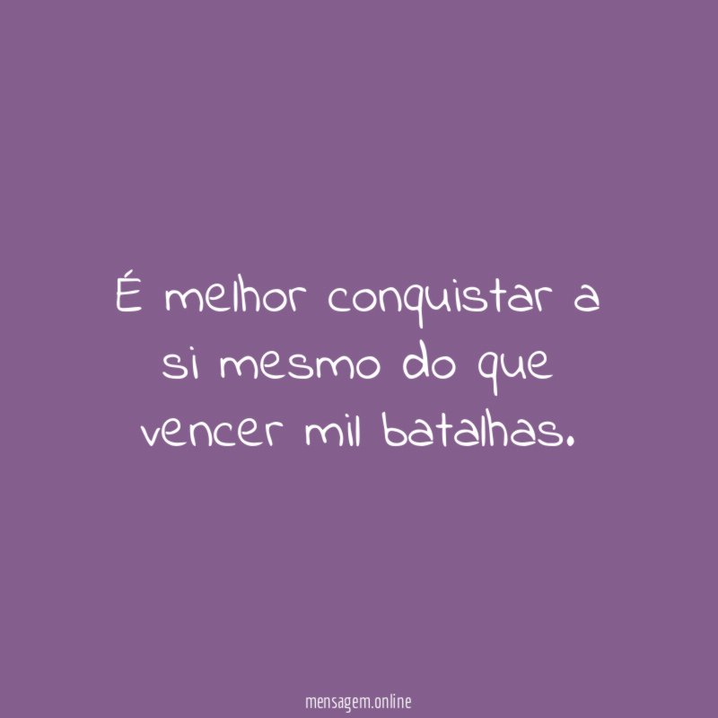 É melhor conquistar a si mesmo do que vencer mil batalhas