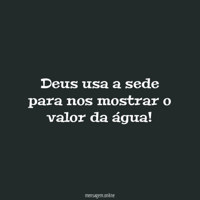 Deus usa a sede para nos mostrar o valor da água