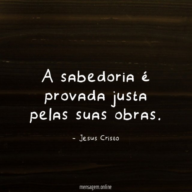 A sabedoria é provada justa pelas suas obras