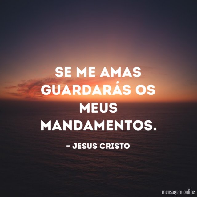 Se me amas guardarás os meus mandamentos