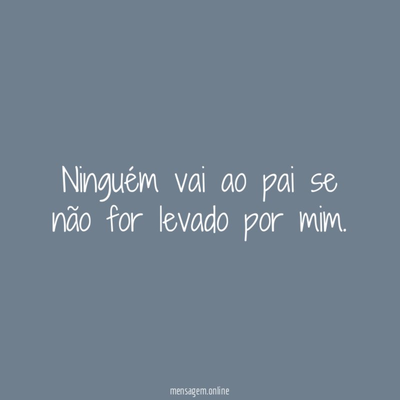 Ninguém vai ao pai se não for levado por mim