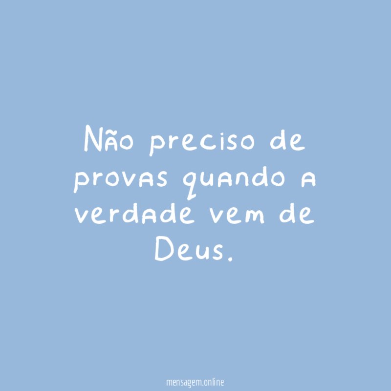 Não preciso de provas quando a verdade vem de Deus