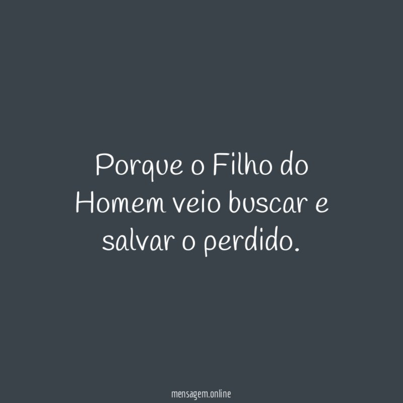 Porque o Filho do Homem veio buscar e salvar o perdido