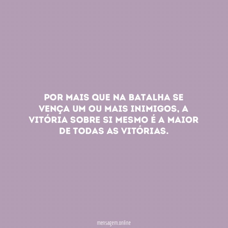 Por mais que na batalha se vença um ou mais inimigos