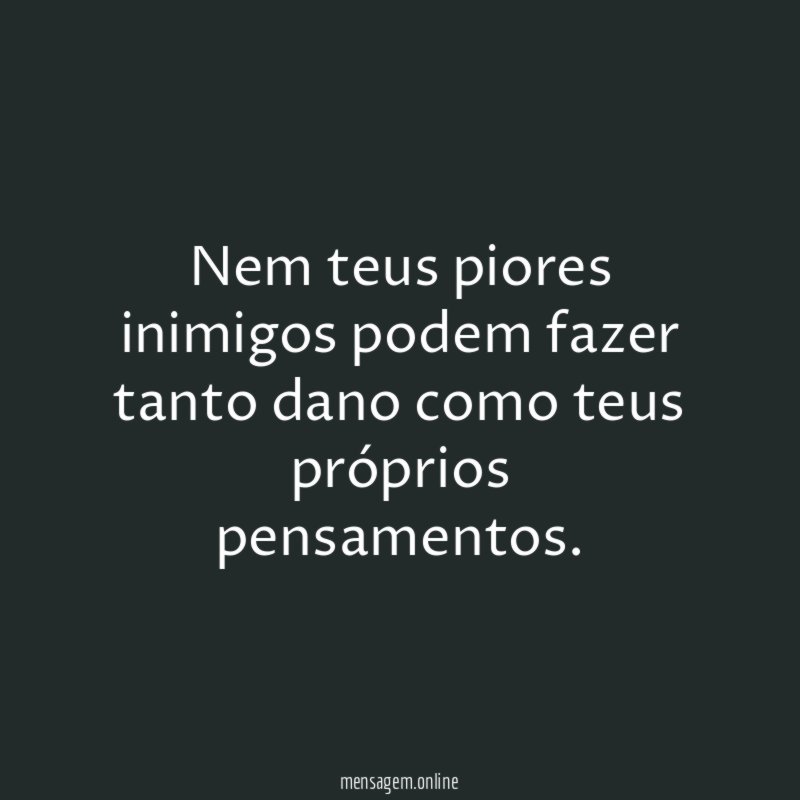 Nem teus piores inimigos podem fazer tanto dano