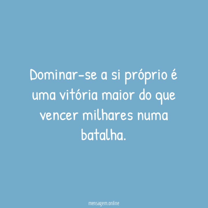 Dominar-se a si próprio é uma vitória maior