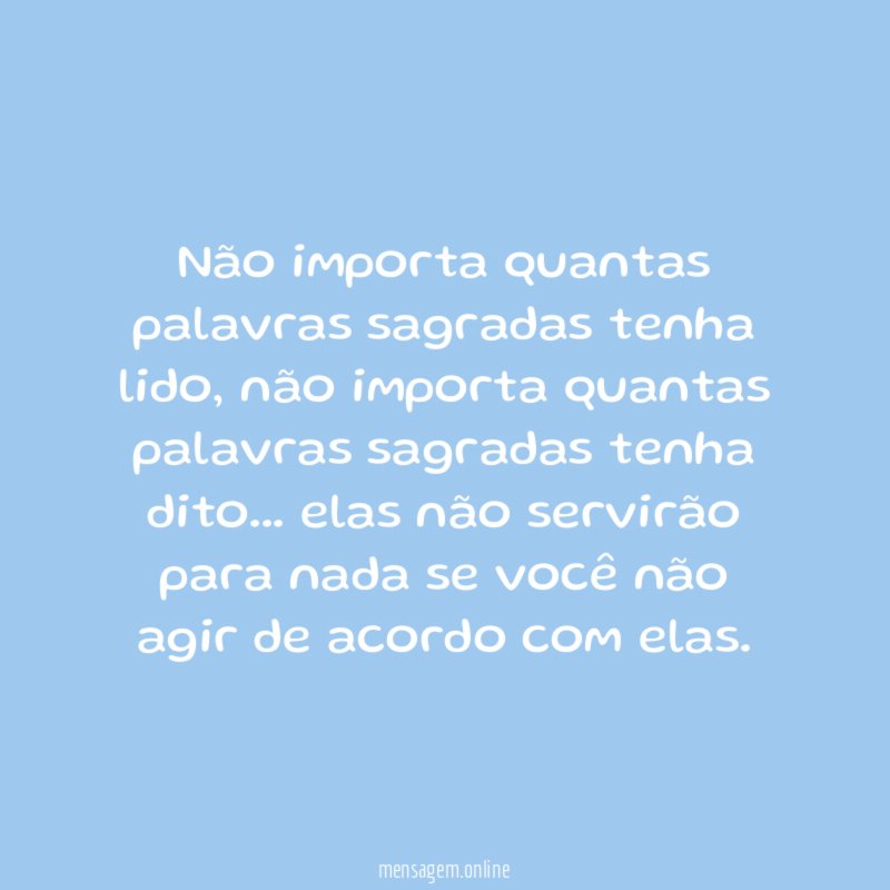 Não importa quantas palavras sagradas tenha lido