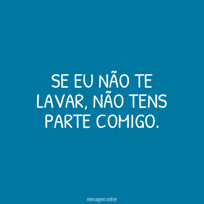 Se eu não te lavar