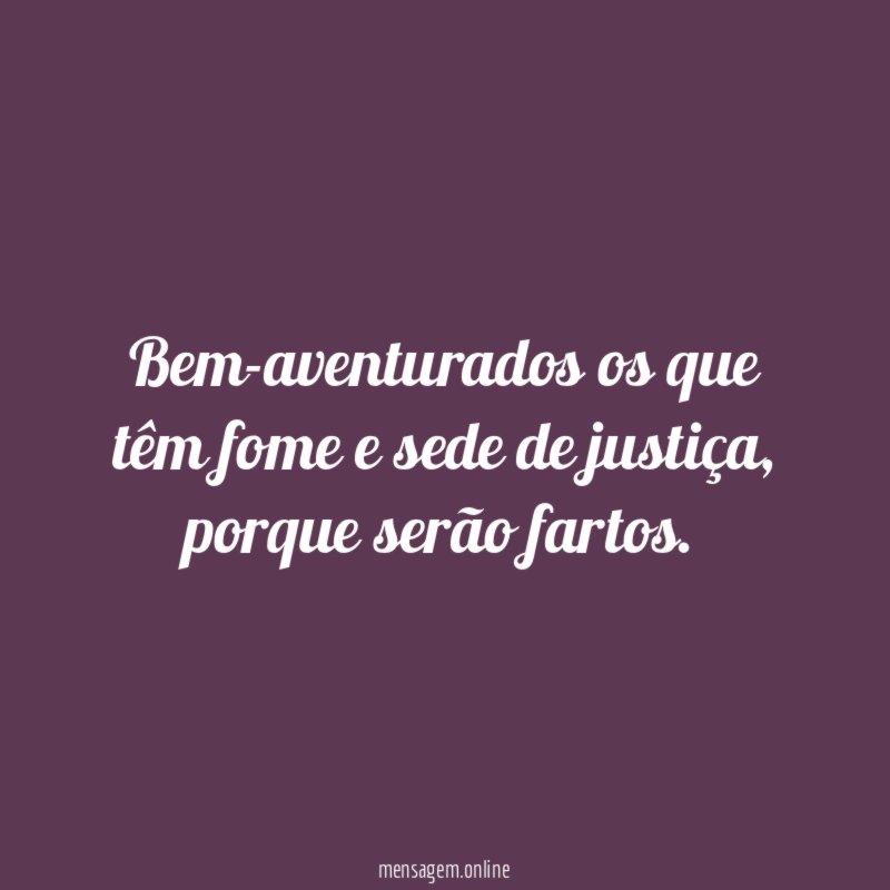 Bem-aventurados os que têm fome e sede de justiça