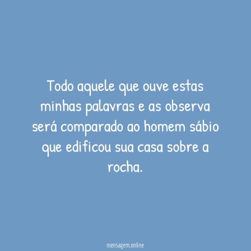 Todo aquele que ouve estas minhas palavras