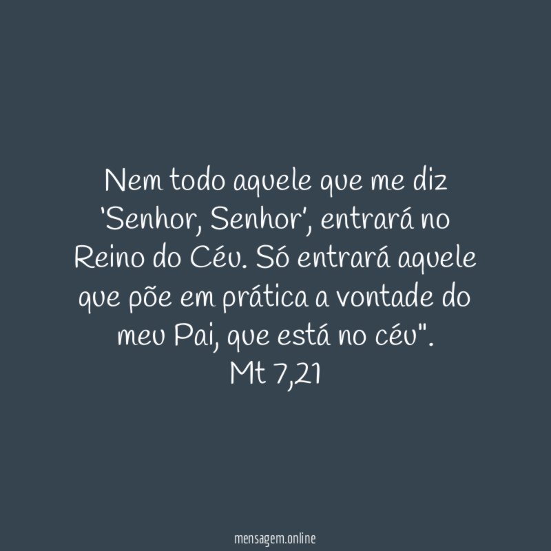 Nem todo aquele que me diz ‘Senhor, Senhor’, entrará no Reino do Céu. Só entrará aquele que põe em prática a vontade do meu Pai, que está no céu".