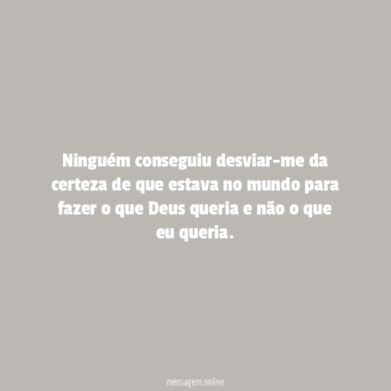 Ninguém conseguiu desviar-me da certeza de que estava
