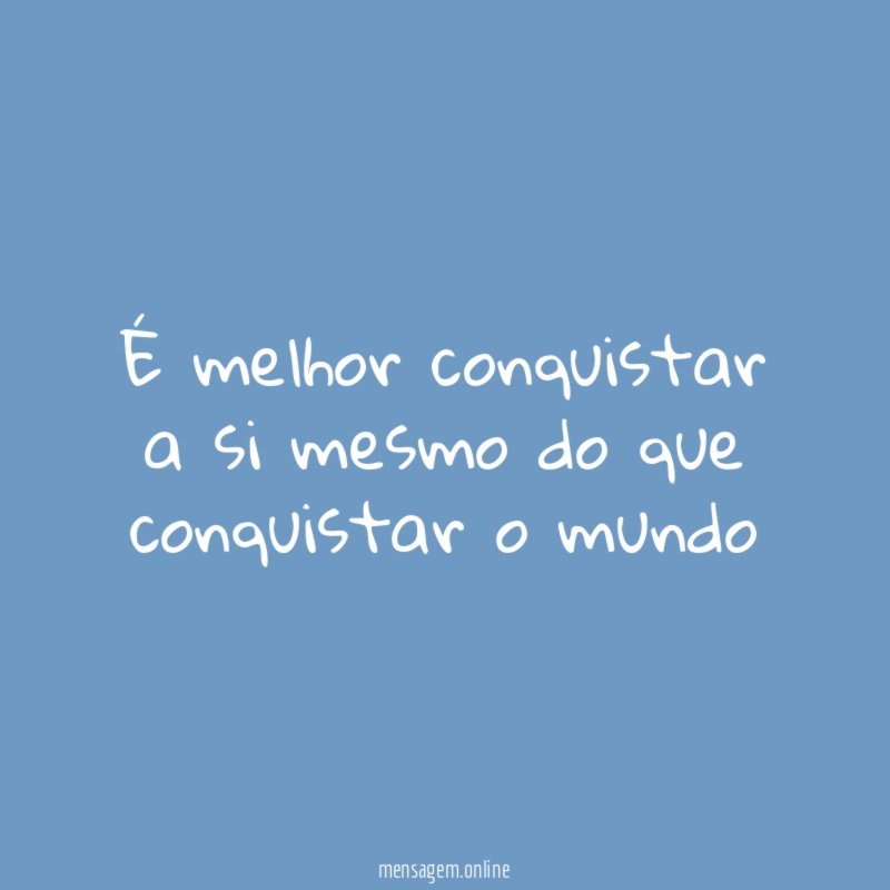 É melhor conquistar a si mesmo do que conquistar o mundo