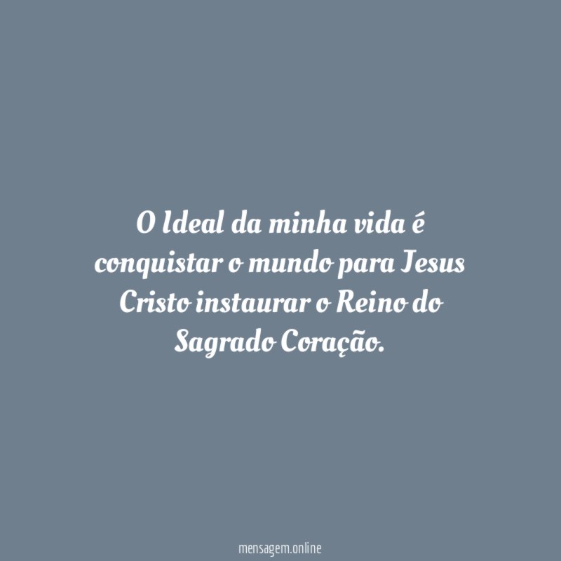 O Ideal da minha vida é conquistar o