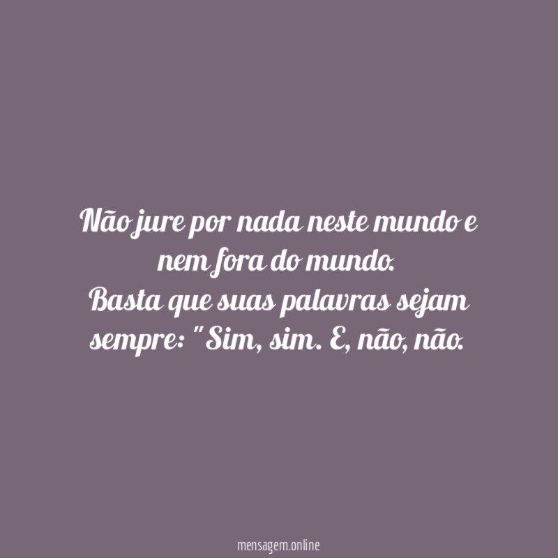 Não jure por nada neste mundo e nem fora do mundo