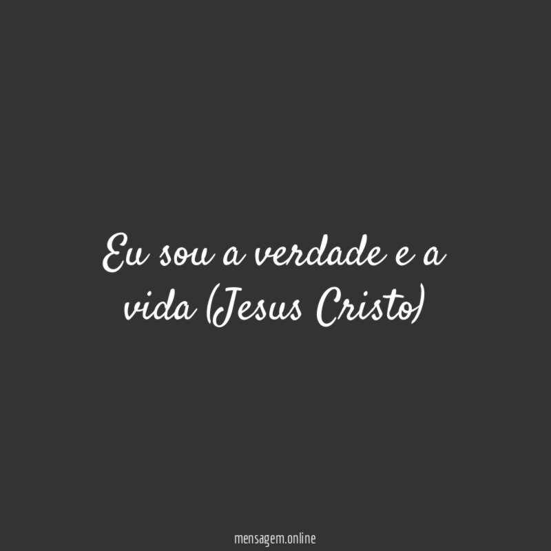 Eu sou a verdade e a vida (Jesus Cristo)