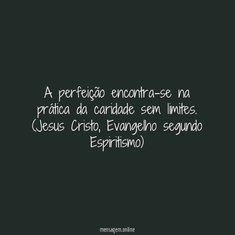 A perfeição encontra-se na prática da caridade sem limites.