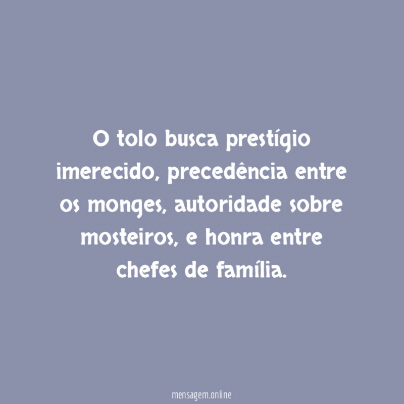 O tolo busca prestígio imerecido