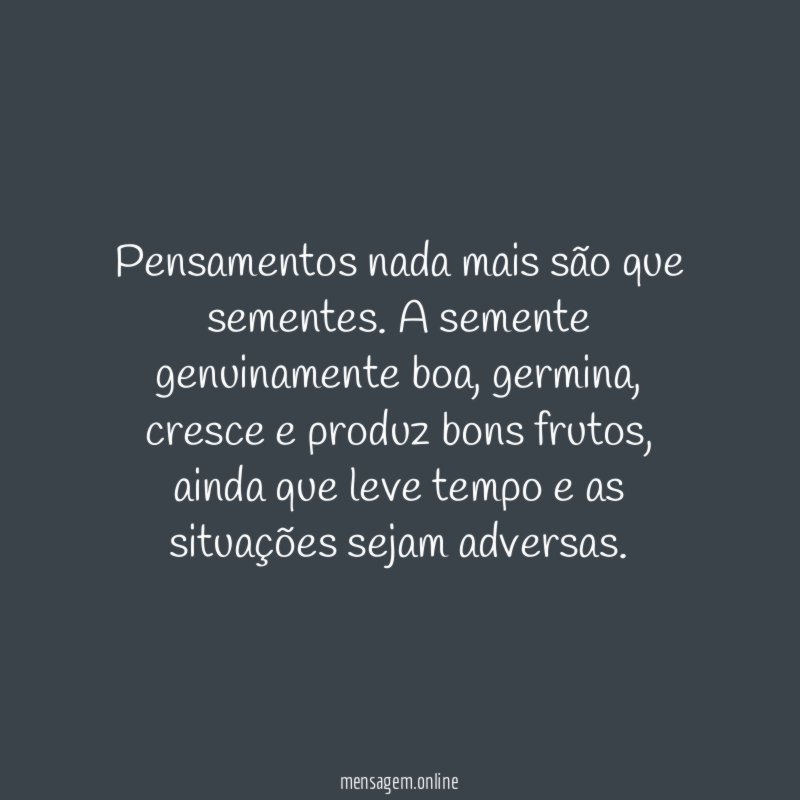 Pensamentos nada mais são que sementes