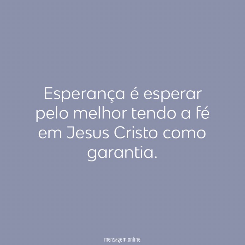 Esperança é esperar pelo melhor tendo a fé