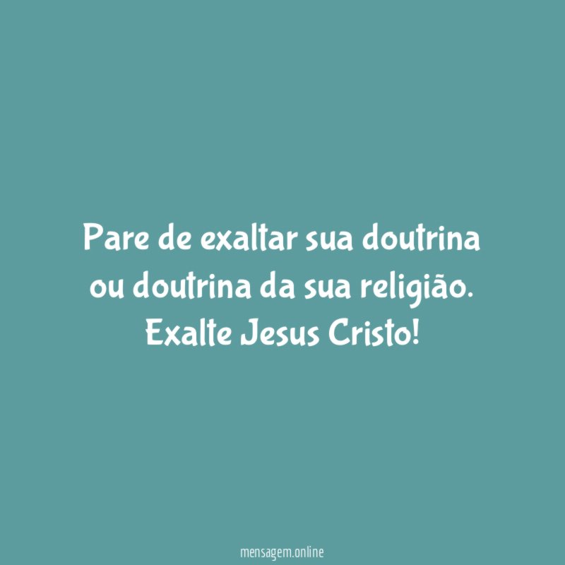 Pare de exaltar sua doutrina ou doutrina da sua religião