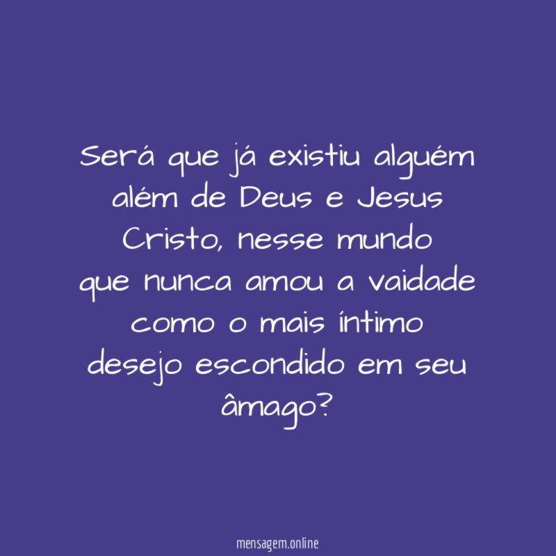 Será que já existiu alguém além de Deus