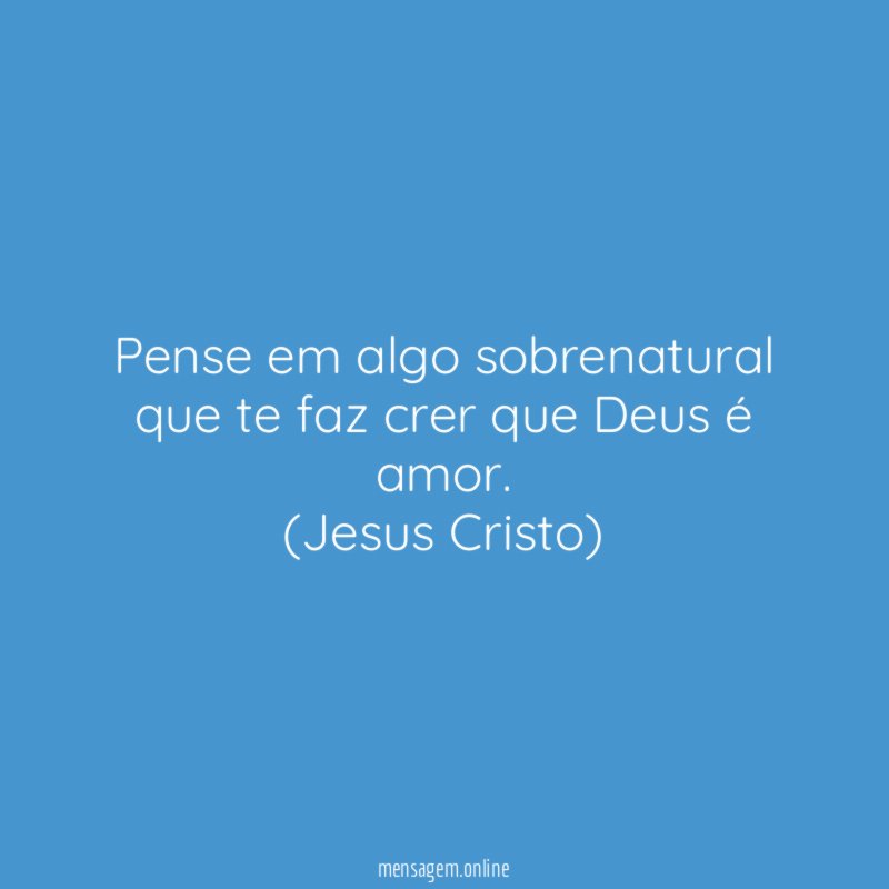 Pense em algo sobrenatural que te faz crer que Deus é amor