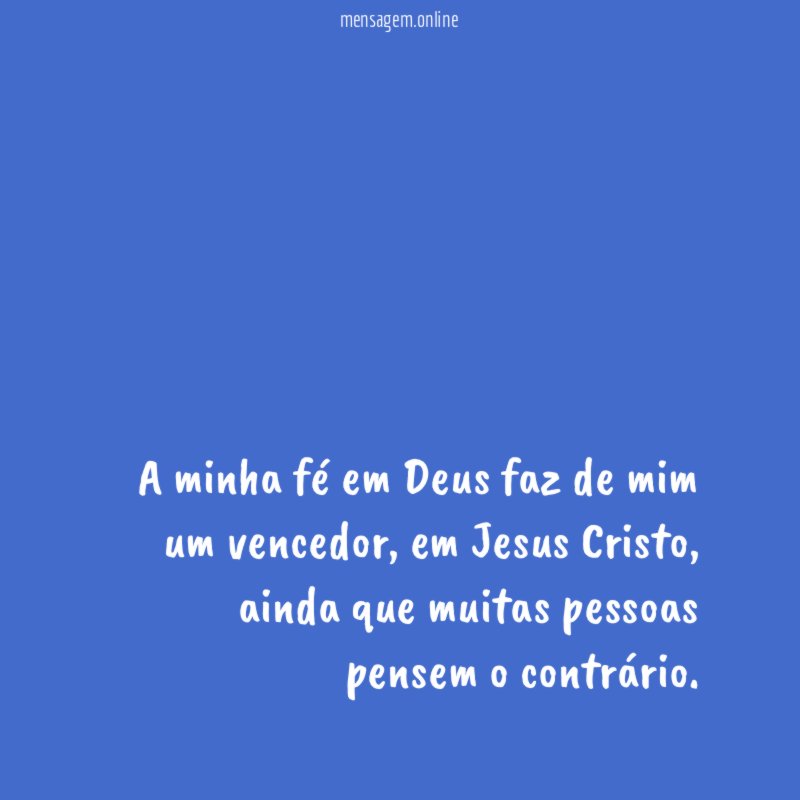 A minha fé em Deus faz de mim um vencedor