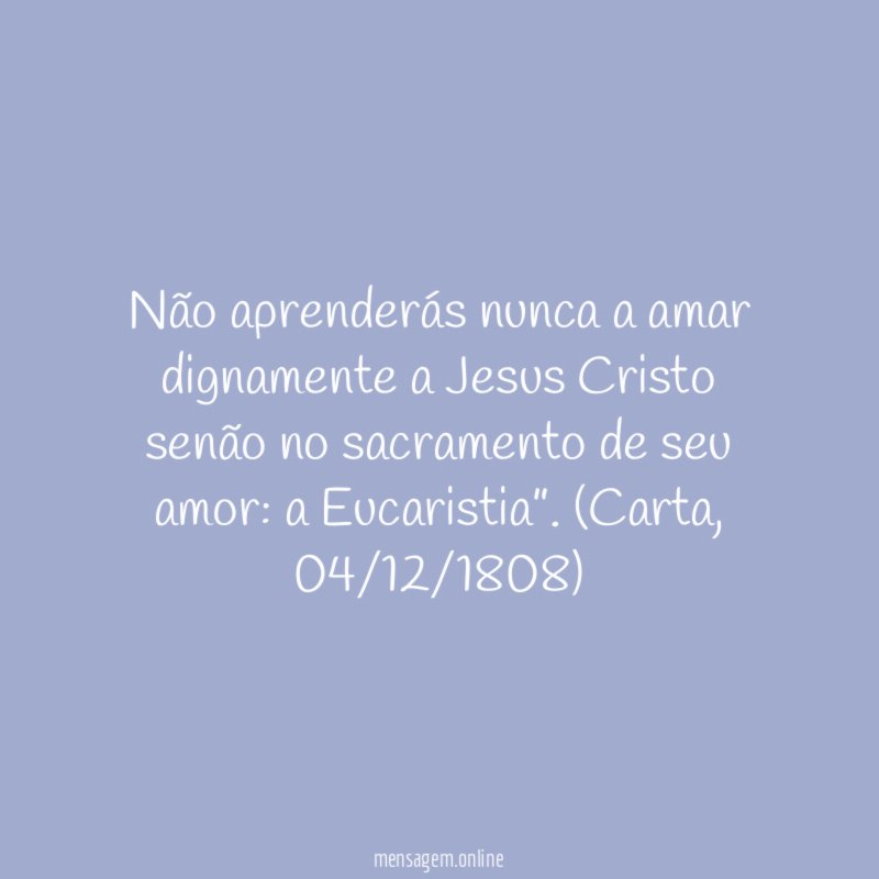 Não aprenderás nunca a amar dignamente a Jesus