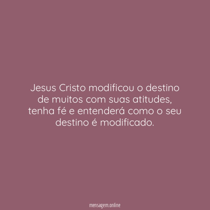 Jesus Cristo modificou o destino de muitos com suas atitudes