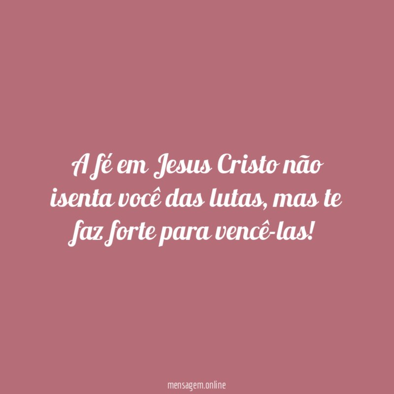 A fé em Jesus Cristo não isenta você das lutas