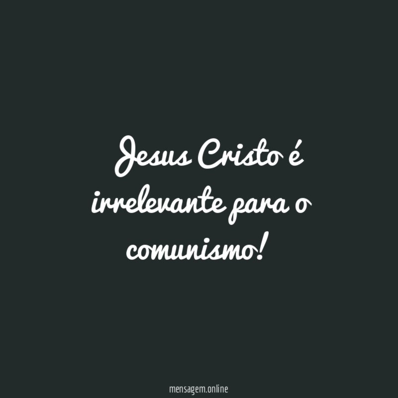 Jesus Cristo é irrelevante para o comunismo