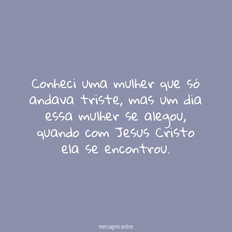 Conheci uma mulher que só andava triste