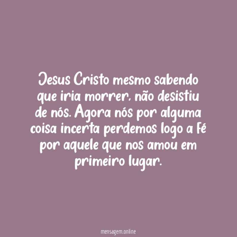 Jesus Cristo mesmo sabendo que iria morrer