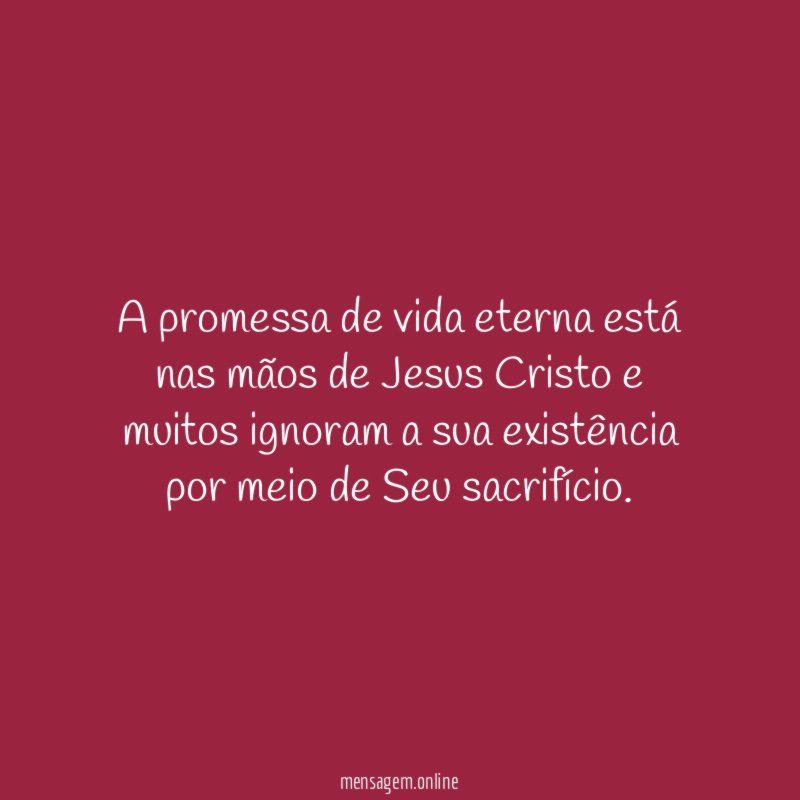 A promessa de vida eterna está nas mãos