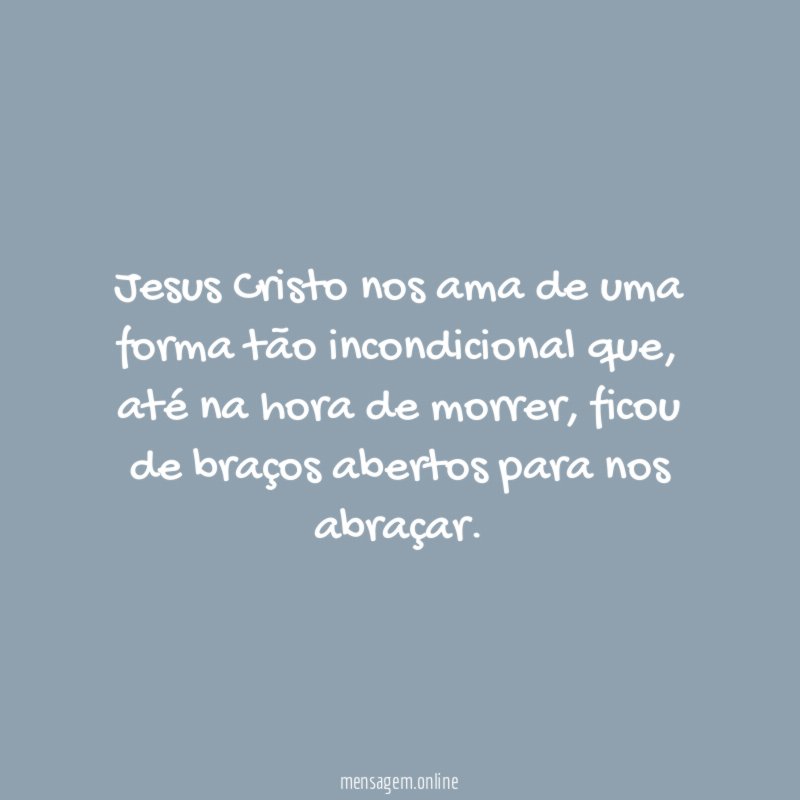 Jesus Cristo nos ama de uma forma tão incondicional que