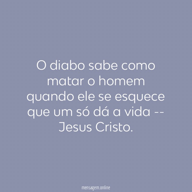 O diabo sabe como matar o homem quando