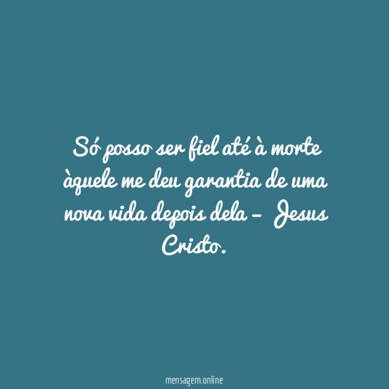 Só posso ser fiel até à morte àquele