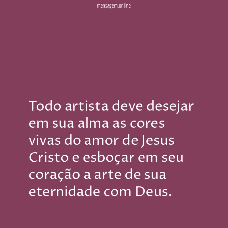 Todo artista deve desejar em sua alma as
