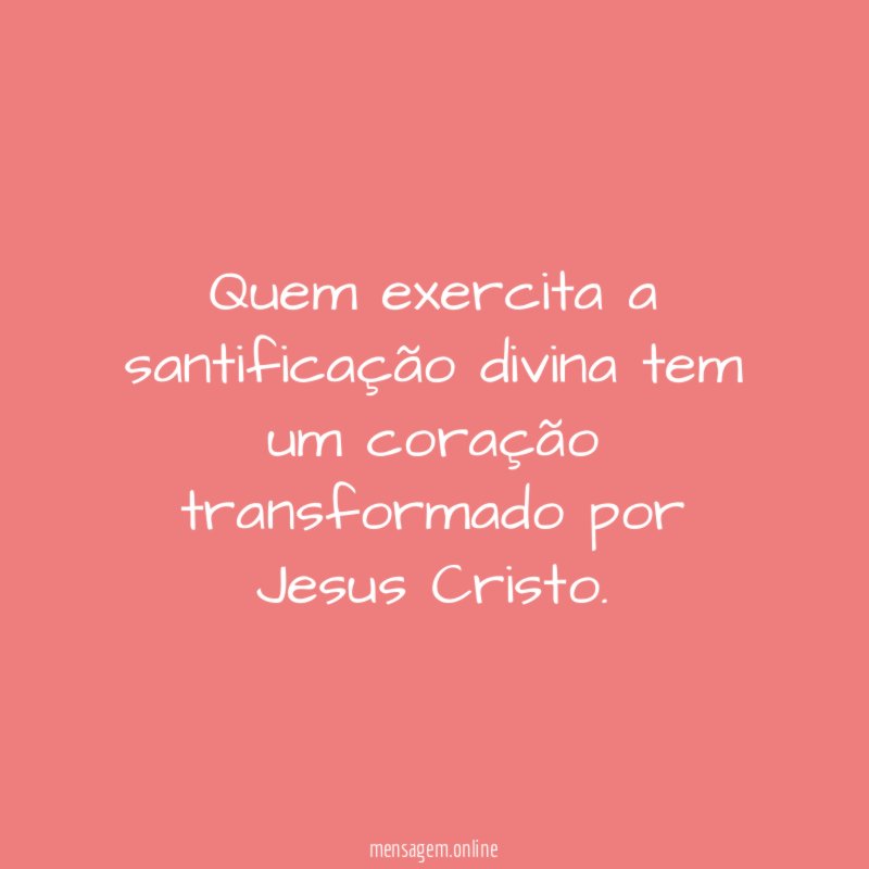 Quem exercita a santificação divina tem um coração