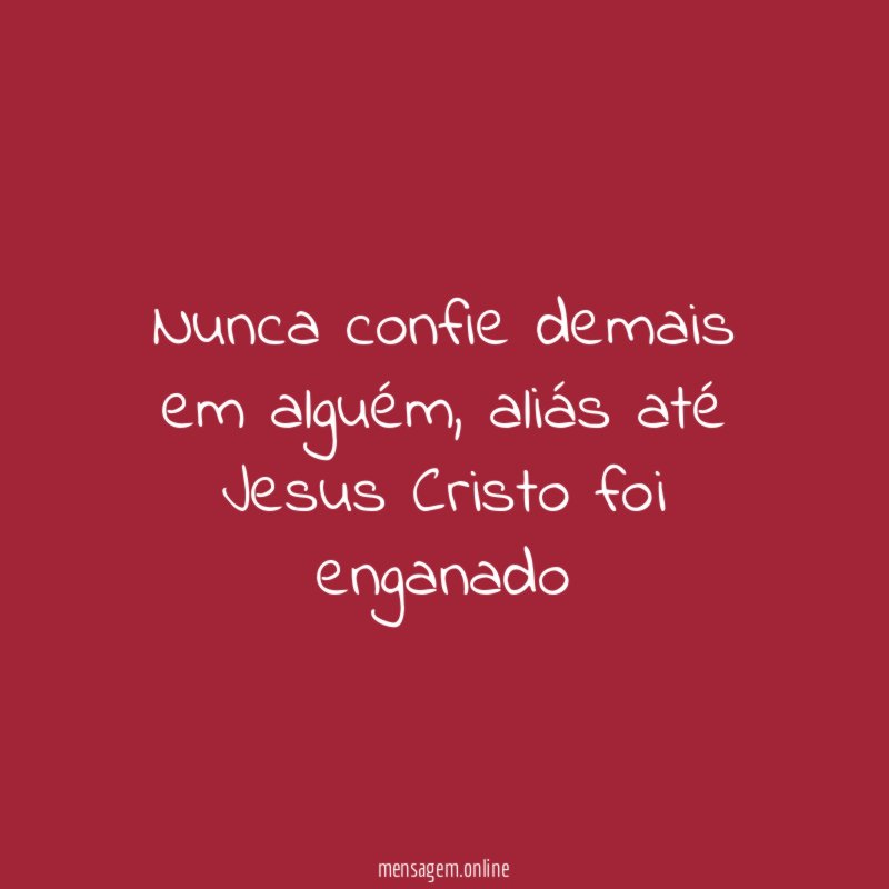 Nunca confie demais em alguém